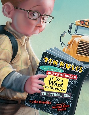 Ten Rules You Absolutely Must Not Break if You Want to Survive the School Bus (2011) by John Grandits