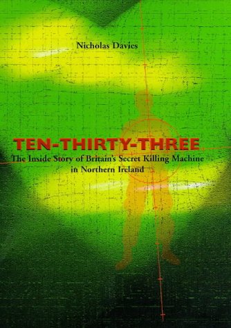 Ten-Thirty-Three: The Inside Story of Britain's Secret Killing Machine in Northern Ireland (1999) by Nicholas Davies