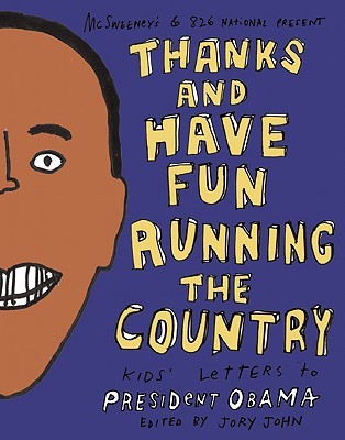 Thanks and Have Fun Running the Country: Kids' Letters to President Obama (2009) by Jory John