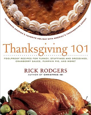 Thanksgiving 101: Celebrate America's Favorite Holiday with America's Thanksgiving Expert (2007) by Rick Rodgers