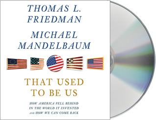 That Used to Be Us: How America Fell Behind in the World It Invented and How We Can Come Back (2011) by Thomas L. Friedman