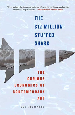 The $12 Million Stuffed Shark: The Curious Economics of Contemporary Art (2008) by Don Thompson