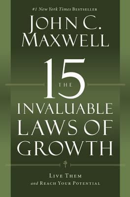 The 15 Invaluable Laws of Growth: Live Them and Reach Your Potential (2012) by John C. Maxwell