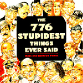 The 776 Stupidest Things Ever Said (1993) by Ross Petras