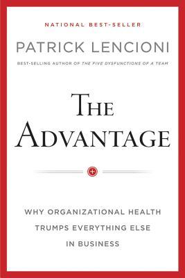 The Advantage: Why Organizational Health Trumps Everything Else in Business (2012)