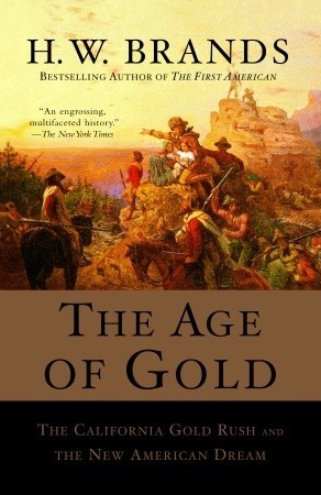 The Age of Gold: The California Gold Rush and the New American Dream (2003) by H.W. Brands