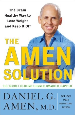 The Amen Solution: The Brain Healthy Way to Lose Weight and Keep It Off (2011) by Daniel G. Amen