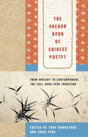 The Anchor Book of Chinese Poetry: From Ancient to Contemporary, The Full 3000-Year Tradition (2005) by Tony Barnstone