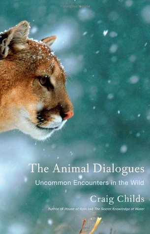 The Animal Dialogues: Uncommon Encounters in the Wild (2007) by Craig Childs