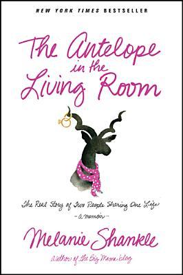 The Antelope in the Living Room: The Real Story of Two People Sharing One Life (2014) by Melanie Shankle