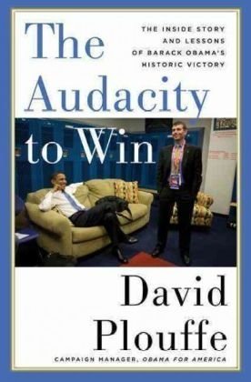 The Audacity to Win: The Inside Story and Lessons of Barack Obama's Historic Victory (2009) by David Plouffe