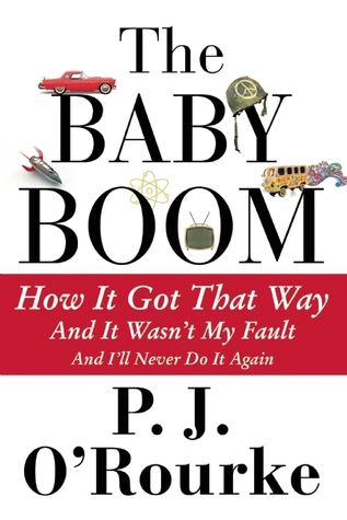 The Baby Boom: How It Got That Way (And It Wasn’t My Fault) (And I’ll Never Do It Again) (2014) by P.J. O'Rourke