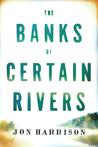 The Banks of Certain Rivers (2014) by Jon Harrison