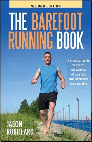 The Barefoot Running Book: A Practical Guide to the Art and Science of Barefoot and Minimalist Shoe Running (2000) by Jason Robillard