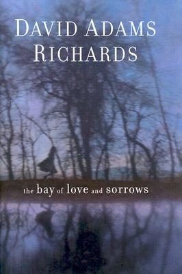 The Bay of Love and Sorrows (2003) by David Adams Richards