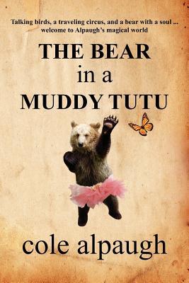 The Bear in a Muddy Tutu (2011) by Cole Alpaugh