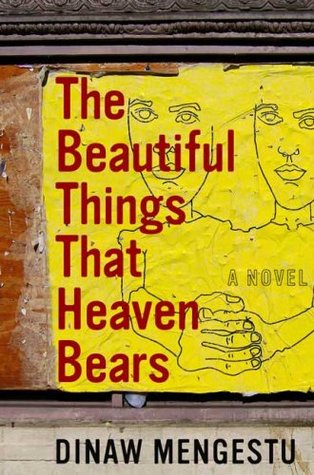 The Beautiful Things That Heaven Bears (2007) by Dinaw Mengestu