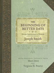 The Beginning of Better Days: Divine Instruction to Women from the Prophet Joseph Smith (2012)