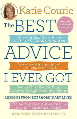 The Best Advice I Ever Got: Lessons from Extraordinary Lives (2011) by Katie Couric