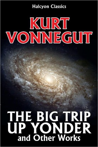 The Big Trip Up Yonder and Other Works (1954) by Kurt Vonnegut