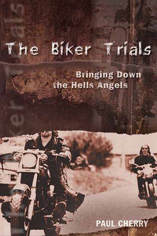 The Biker Trials: Bringing Down the Hells Angels (2005) by Paul Cherry