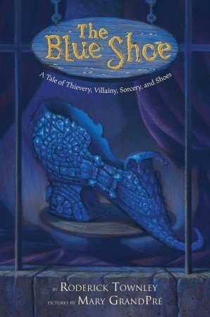 The Blue Shoe: A Tale of Thievery, Villainy, Sorcery, and Shoes (2009) by Roderick Townley