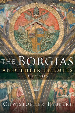 The Borgias and Their Enemies: 1431-1519 (2008) by Christopher Hibbert