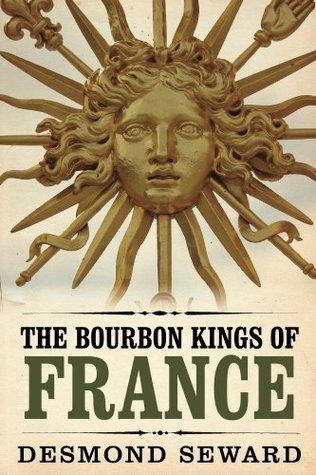 The Bourbon Kings of France (2013) by Desmond Seward