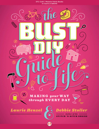 The Bust DIY Guide to Life: Making Your Way Through Every Day (2014) by Laurie Henzel