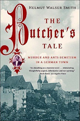 The Butcher's Tale: Murder and Anti-Semitism in a German Town (2003) by Helmut Walser Smith