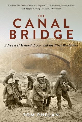 The Canal Bridge: A Novel of Ireland, Love, and the First World War (2014) by Tom Phelan