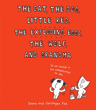 The Cat, the Dog, Little Red, the Exploding Eggs, the Wolf, and Grandma (2014) by Diane Fox