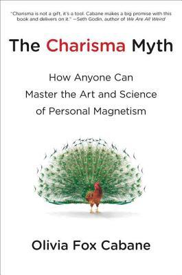 The Charisma Myth: How Anyone Can Master the Art and Science of Personal Magnetism (2012) by Olivia Fox Cabane