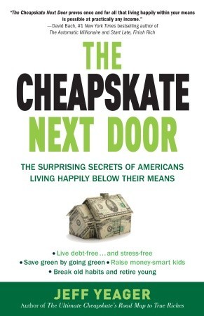 The Cheapskate Next Door: The Surprising Secrets of Americans Living Happily Below Their Means (2010) by Jeff Yeager