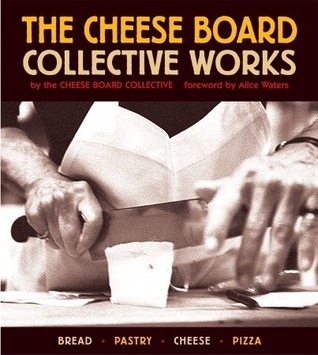 The Cheese Board: Collective Works: Bread, Pastry, Cheese, Pizza (2003) by Cheese Board Collective