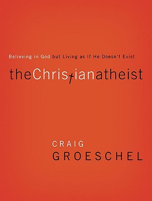 The Christian Atheist: Believing in God But Living as If He Doesn't Exist (2010)