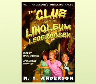 The Clue of the Linoleum Lederhosen (2006) by M.T. Anderson