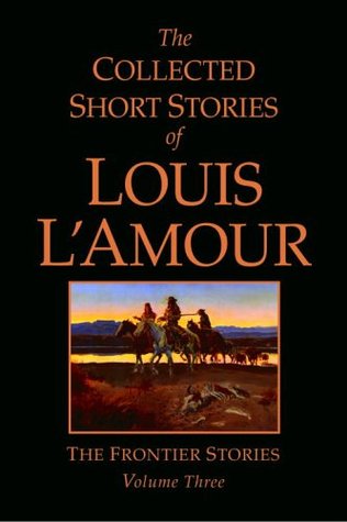 The Collected Short Stories of Louis L'Amour, Volume 3: The Frontier Stories (2005) by Louis L'Amour