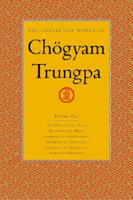 The Collected Works, Vol. 2: The Path is the Goal / Training the Mind / Glimpses of Abhidharma / Glimpses of Shunyata / Glimpses of Mahayana / Selected Writings (2004) by Chögyam Trungpa