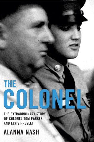 The Colonel: The Extraordinary Story of Colonel Tom Parker and Elvis Presley (2004) by Alanna Nash