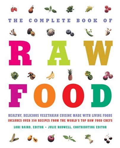 The Complete Book of Raw Food: Healthy, Delicious Vegetarian Cuisine Made with Living Foods (2005) by Julie Rodwell