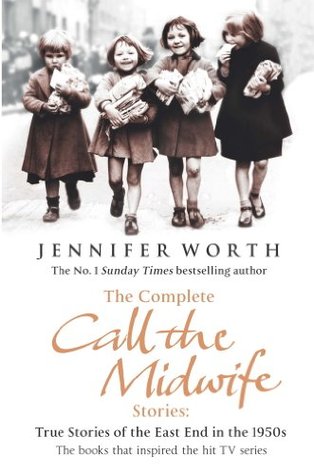 The Complete Call the Midwife Stories: True Stories of the East End in the 1950s (2012) by Jennifer Worth