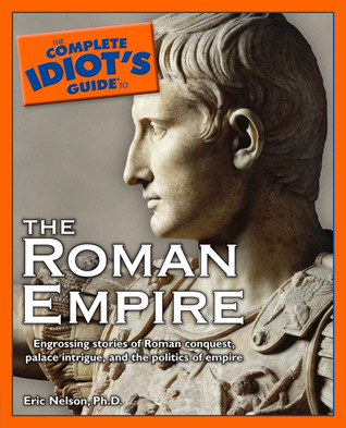 The Complete Idiot's Guide to the Roman Empire (2001) by Eric D. Nelson