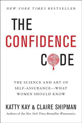 The Confidence Code: The Science and Art of Self-Assurance – What Women Should Know (2014) by Katty Kay