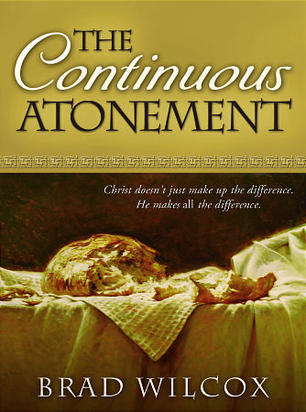 The Continuous Atonement (2009) by Brad Wilcox