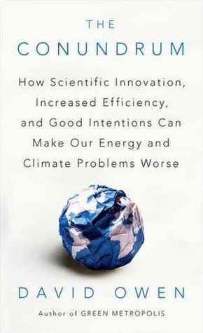 The Conundrum: How Scientific Innovation, Increased Efficiency, and Good Intentions Can Make Our Energy and Climate Problems Worse (2012)