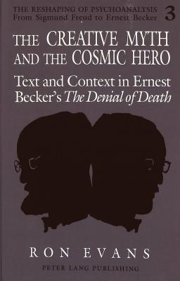 The Creative Myth and the Cosmic Hero: Text and Context in Ernest Becker's the Denial of Death (1992) by Ron Evans