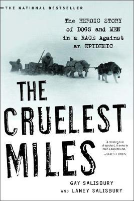 The Cruelest Miles: The Heroic Story of Dogs and Men in a Race Against an Epidemic (2005) by Gay Salisbury