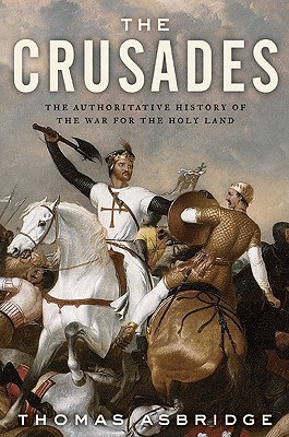 The Crusades: The Authoritative History of the War for the Holy Land (2010) by Thomas Asbridge