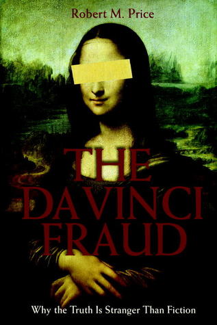 The Da Vinci Fraud: Why the Truth Is Stranger Than Fiction (2005) by Robert M. Price